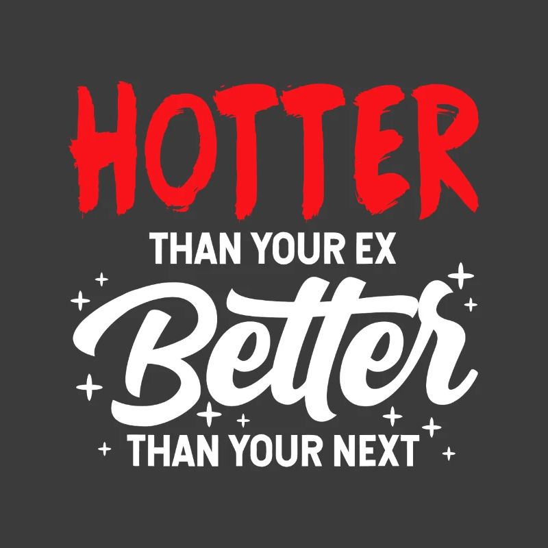 Hotter Than Your Ex, Better Than Your Next