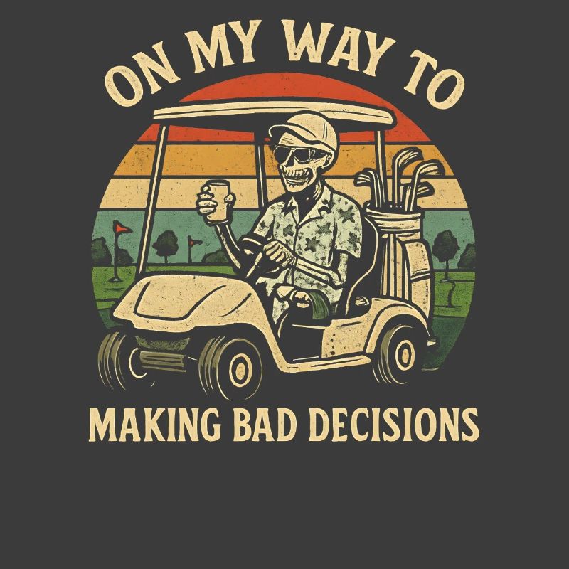 Golf Humor On My Way To Making Bad Decisions