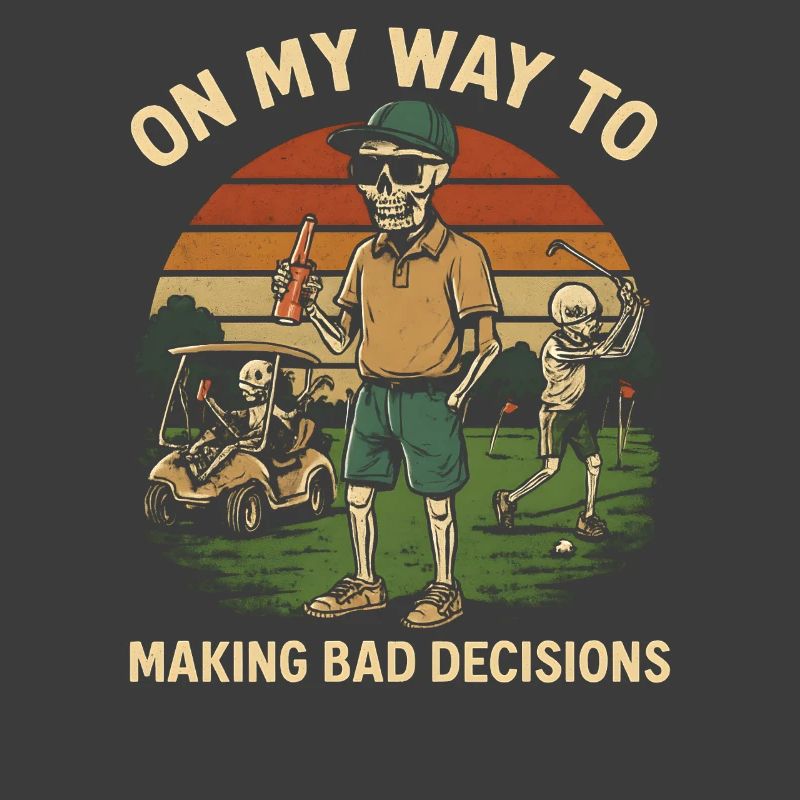 Golf Humor On My Way To Making Bad Decisions