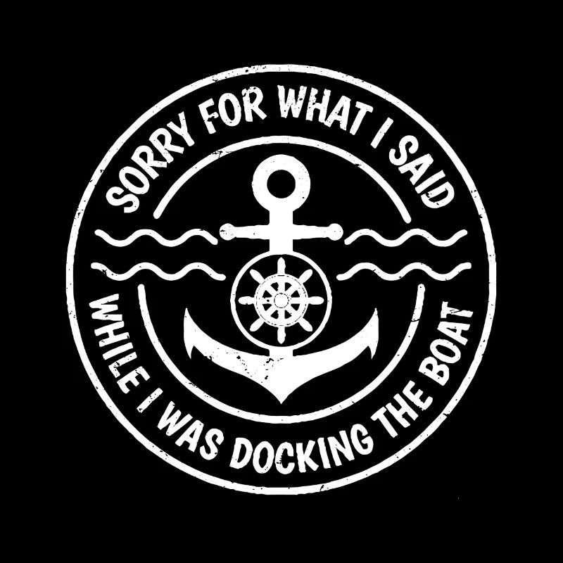 sorry for what I said while I was docking the boat