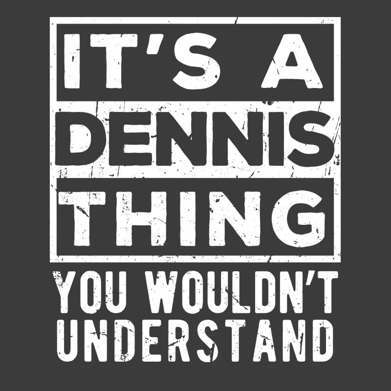 C’est une chose de Dennis que tu ne comprendrais pas