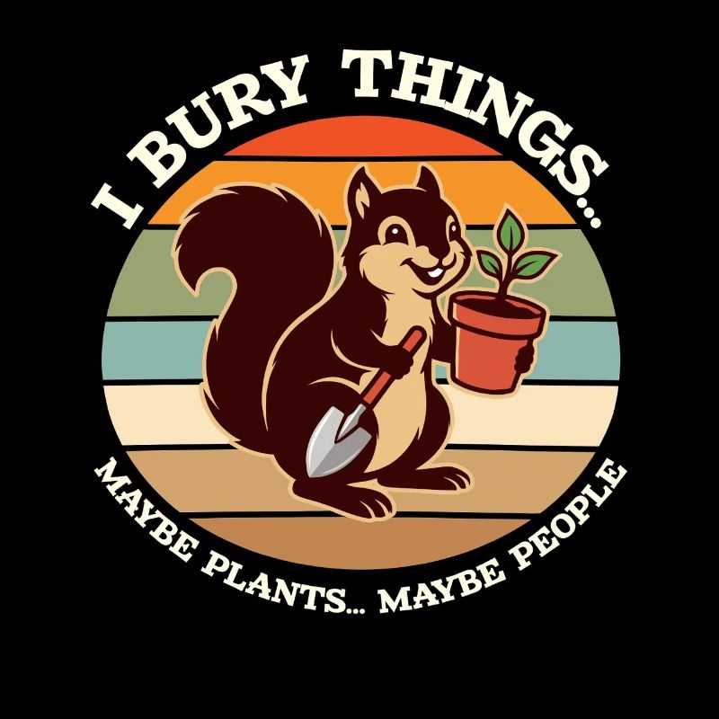 I Bury Things Maybe Plant Squirrel