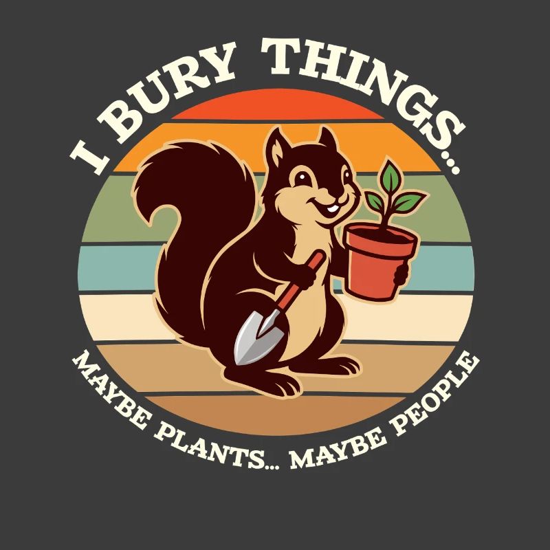 I Bury Things Maybe Plant Squirrel