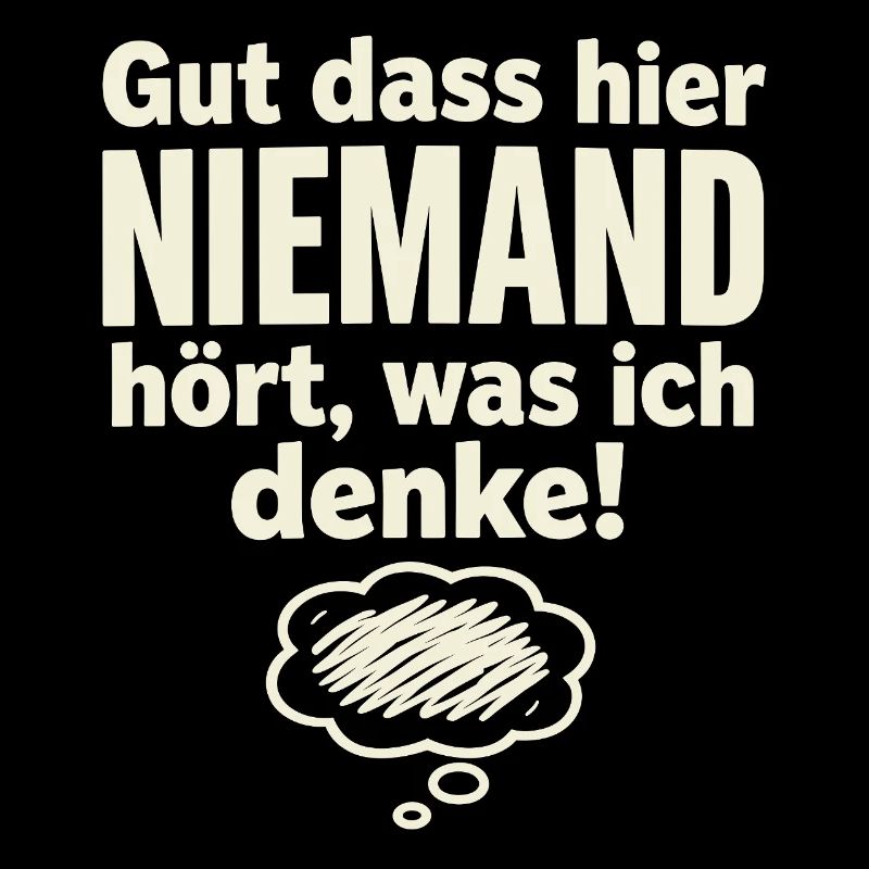 Gut dass hier niemand hört was ich denke Spruch