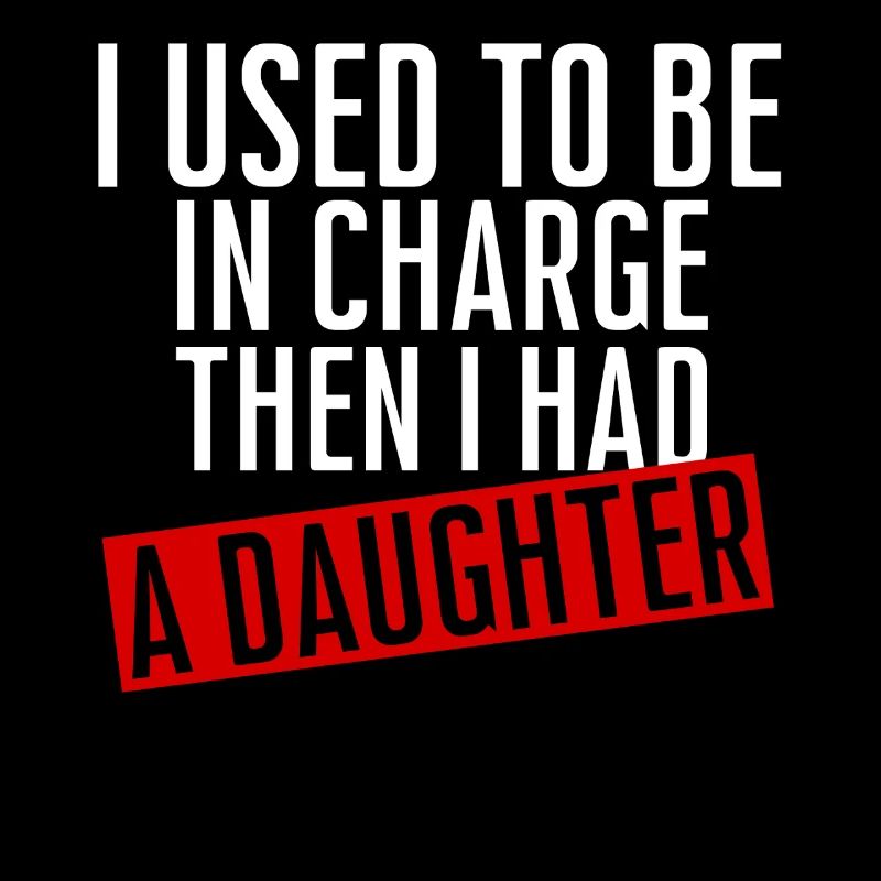 Be in Charge Then I Had A Daughter Funny dad