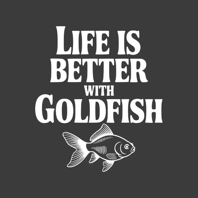 Life is Better with Goldfish