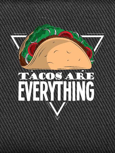 Tacos are everything