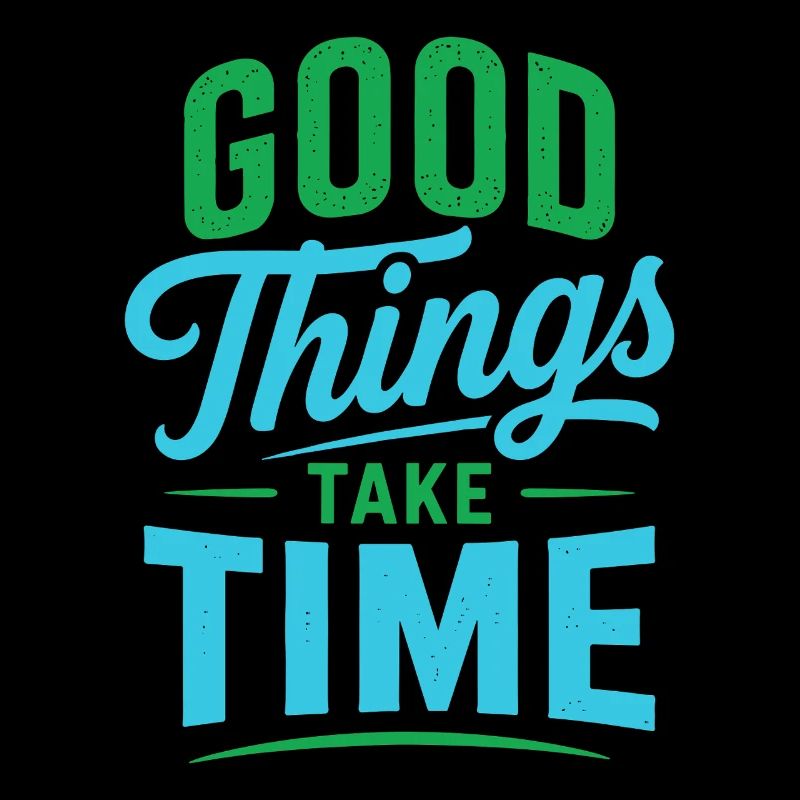 Good Things Take Time Spruch Zitat