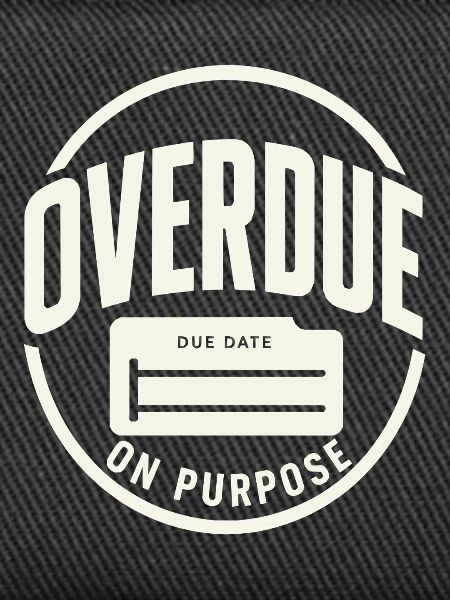 Overdue on purpose