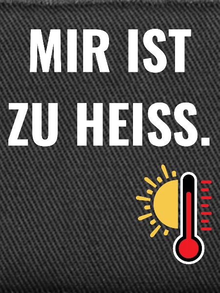 Mir ist zu heiß. 