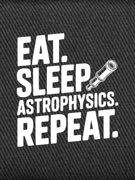 Eat. Sleep. Astrophysics. Repeat.