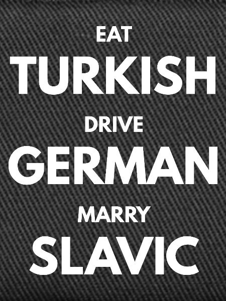 EAT_Turkish_DRIVE_GERMAN_MARRY_SLAVIC_-white