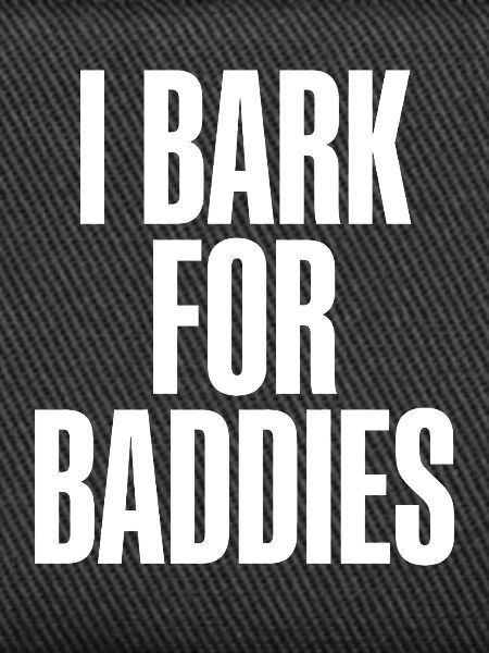 Ich belle für Baddies.