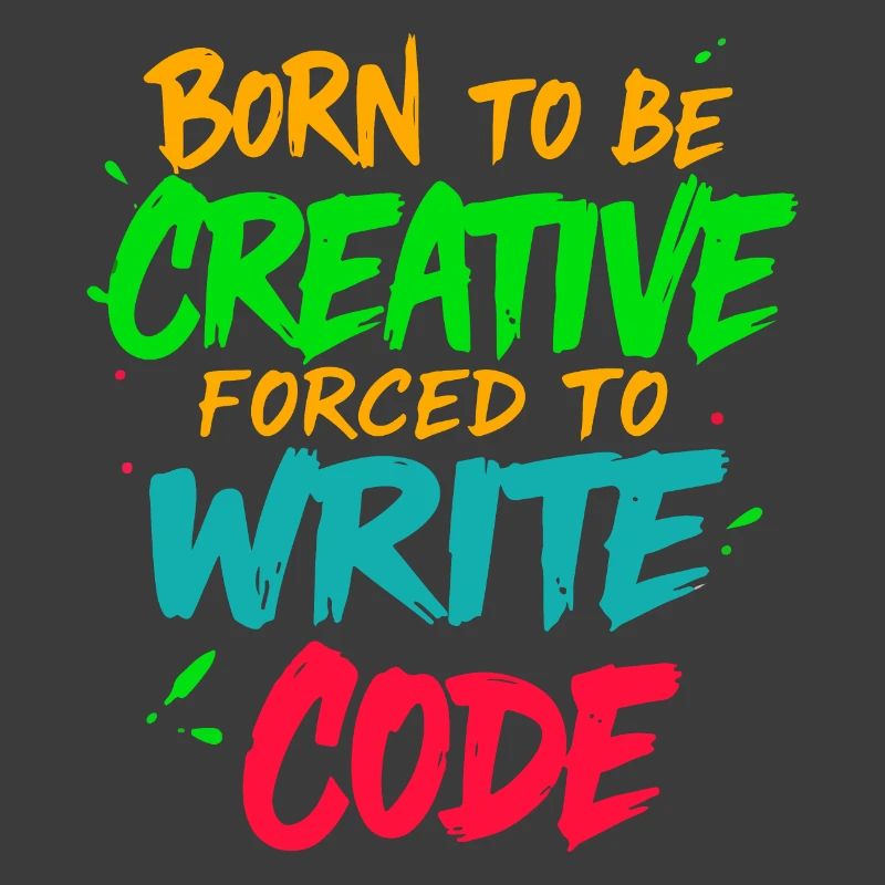 Born to be Creative Forced to write code t-shirt