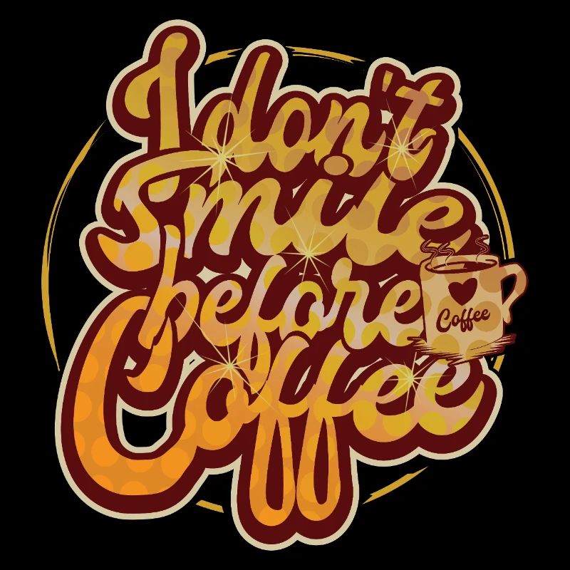 I don't smile before the first coffee. Funny