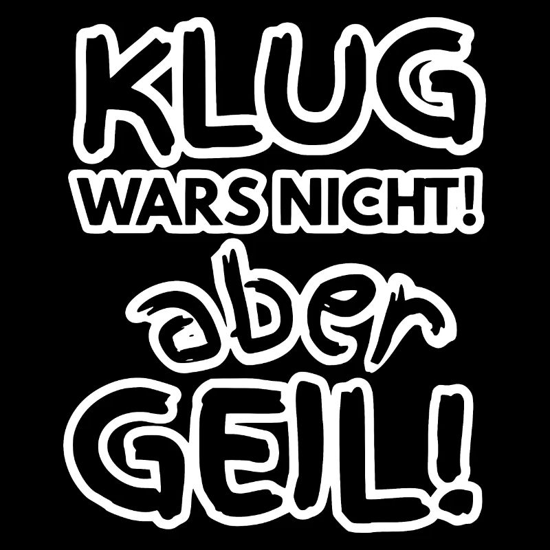 KLUG WARS NICHT! aber GEIL!