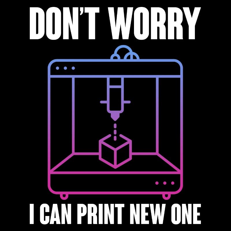 Don't Worry I Can Print A New One 3D Printing 3D