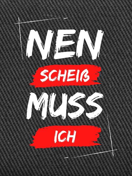 Nen scheiß muss ich