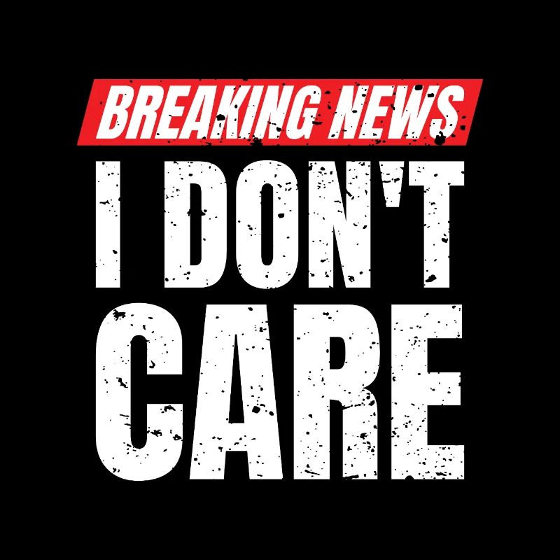 Breaking News I Don't Care Statement 