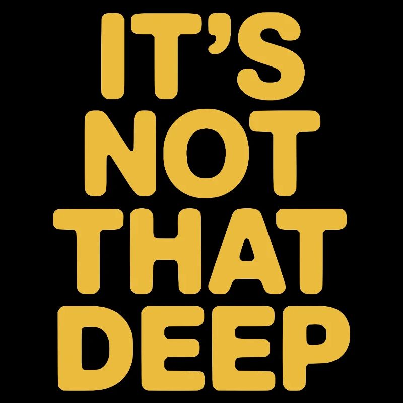 It's Not That Deep