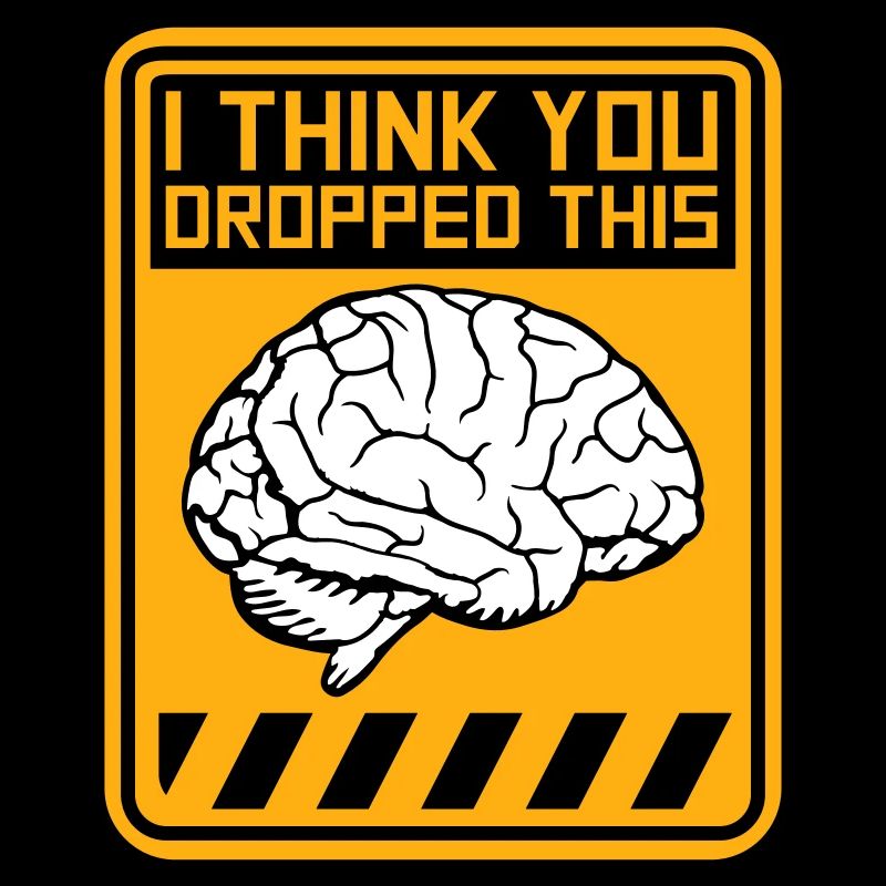 I Think You Dropped This Brain Sarcasm Humor