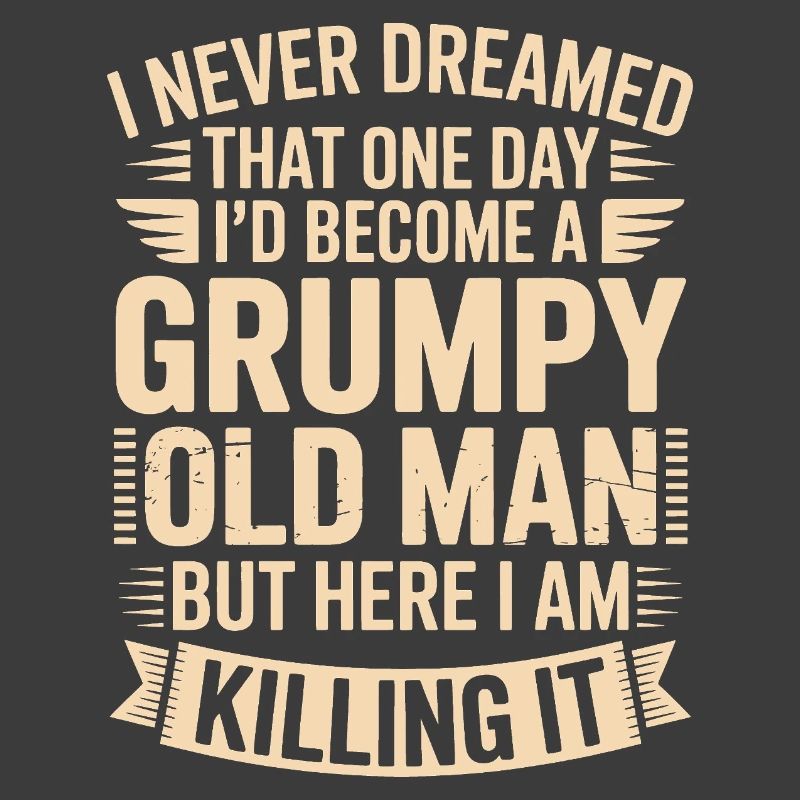 Grumpy Old Man Killing It
