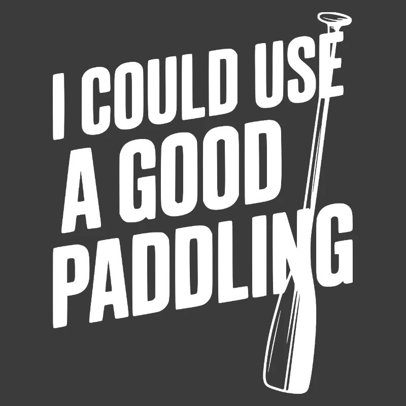 I Could Use a Good Paddling