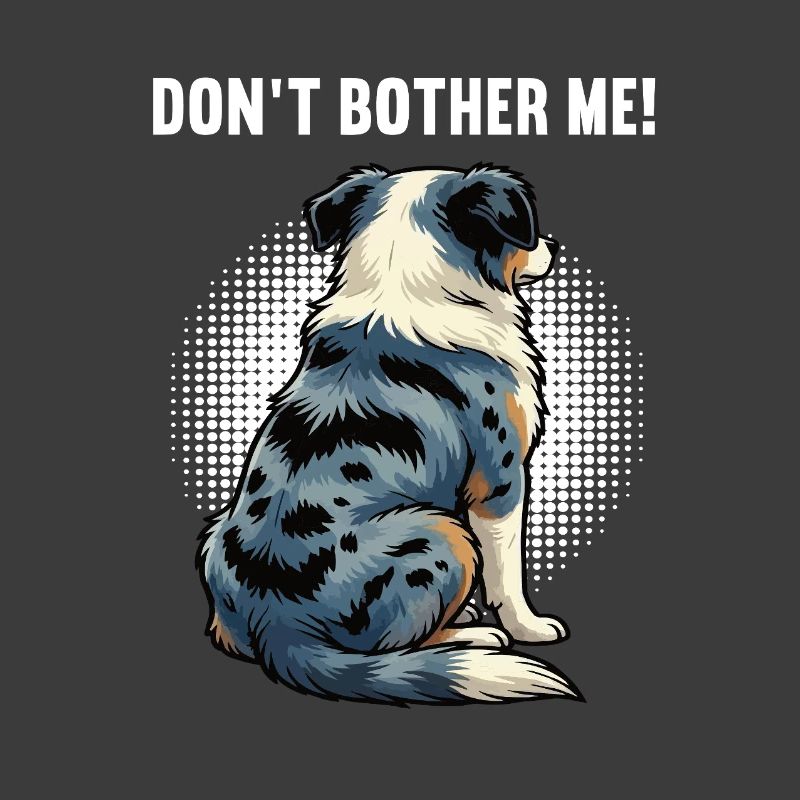 Don't Bother Me Australian Shepherd Aussie Aussies
