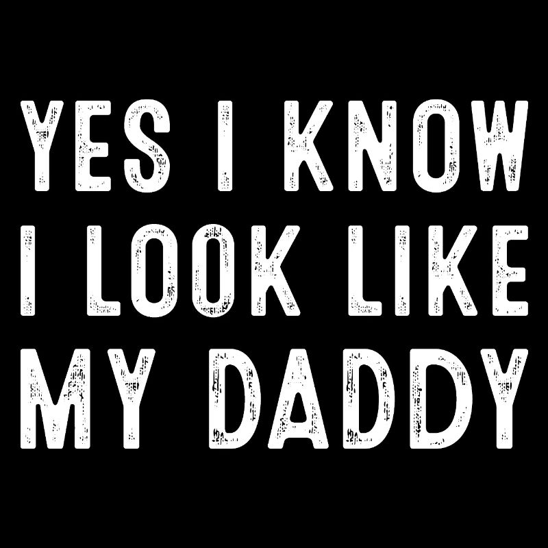 Yes I Know I Look Like My Daddy Statement