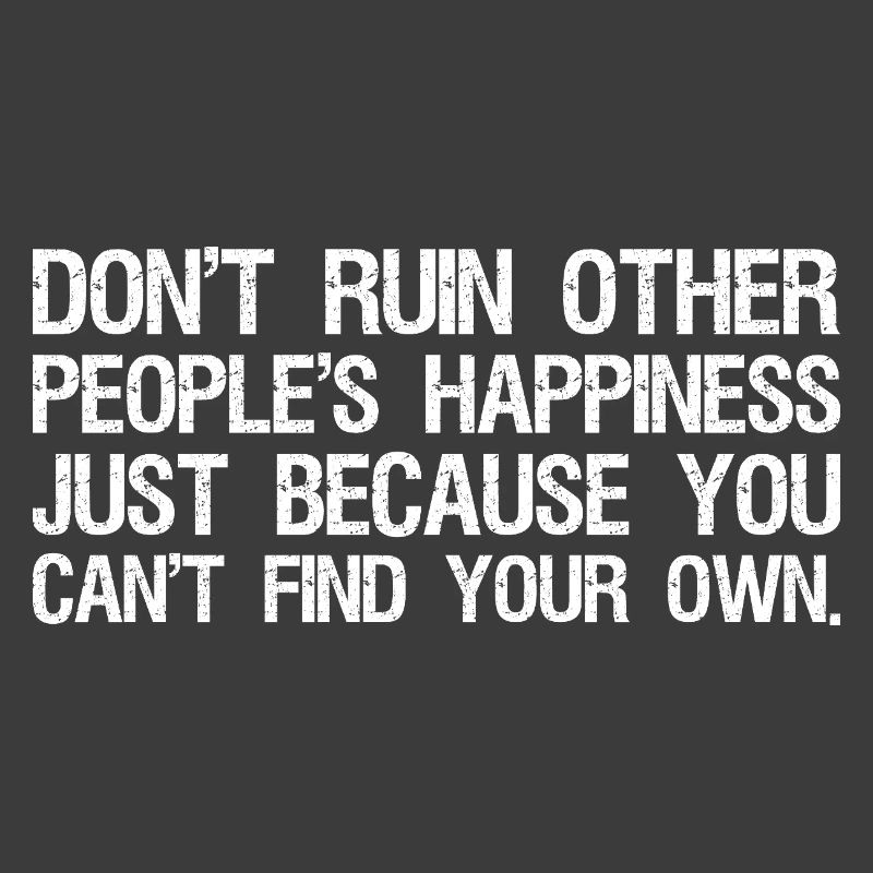 ne gâchent pas le bonheur des autres simplement parce que