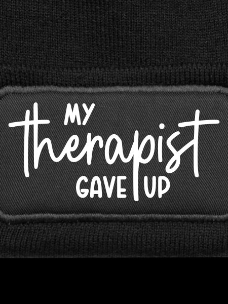 My therapist gave up