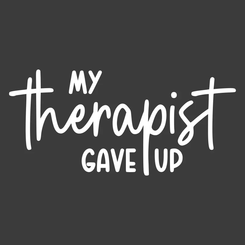 My therapist gave up