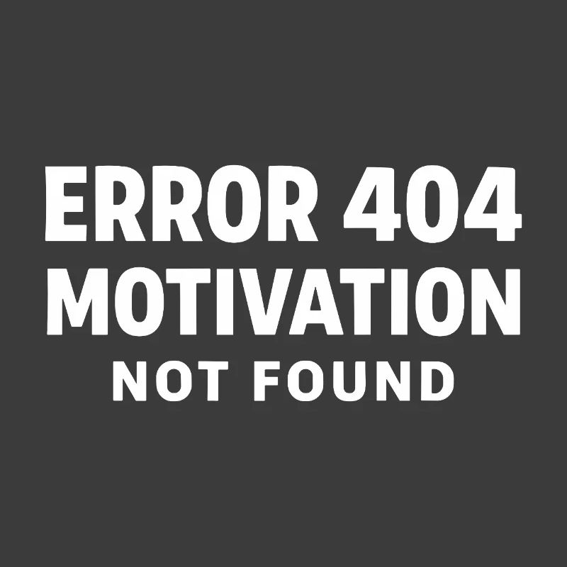 Error 404 Motivation not found Funny saying