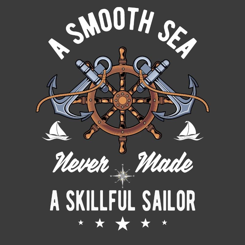 A Smooth Sea Never Made A Skillful Sailor