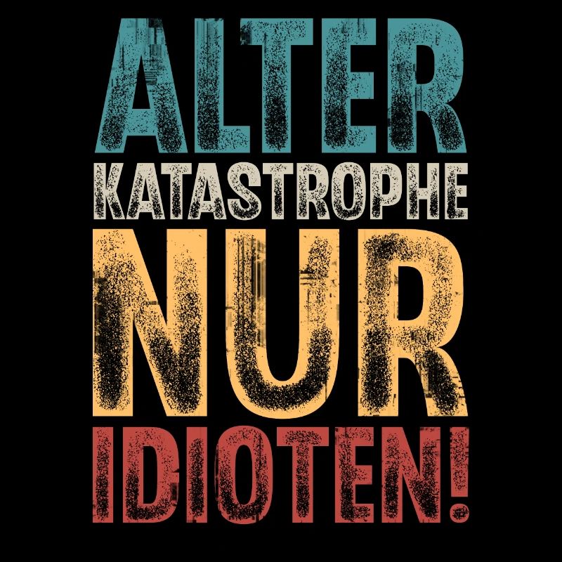 Alter Katastrophe Nur Idioten