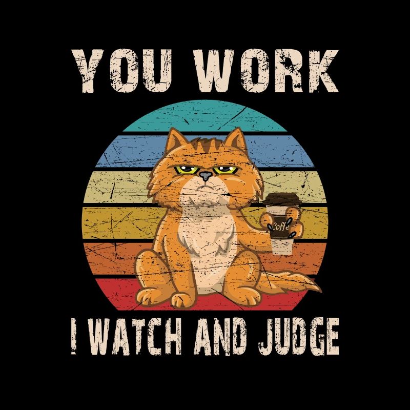 You work i watch and judge
