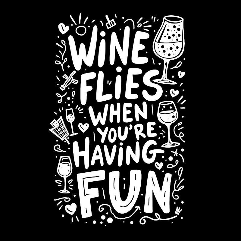 WINE FLIES WHEN YOU’RE HAVING FUN