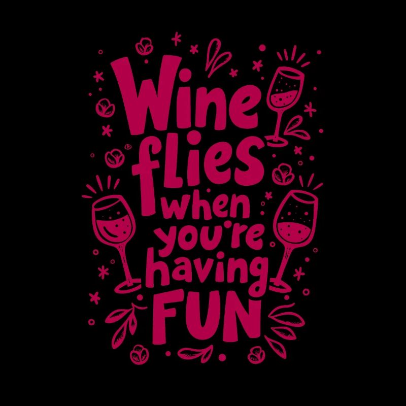 WINE FLIES WHEN YOU’RE HAVING FUN