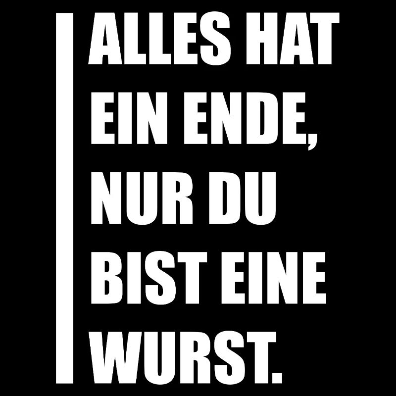 Alles hat ein Ende – nur du bist eine Wurst!
