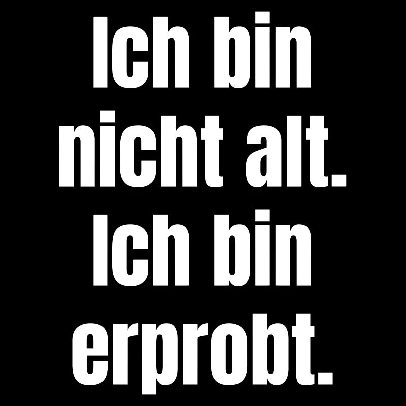 Ich bin nicht alt, ich bin erprobt