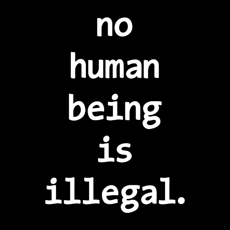 no numan being is illegal No one is illegal