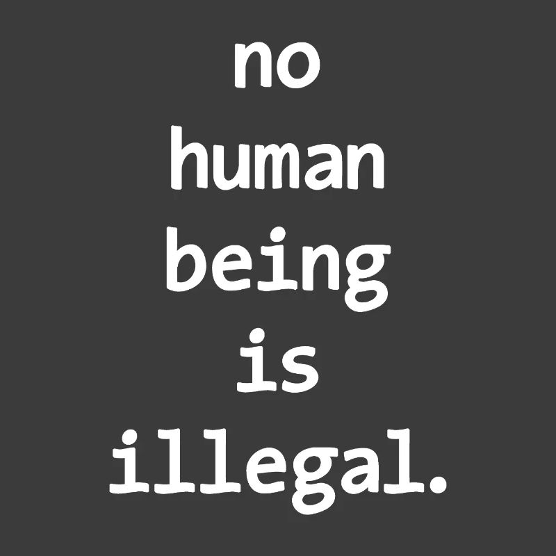 no numan being is illegal No one is illegal