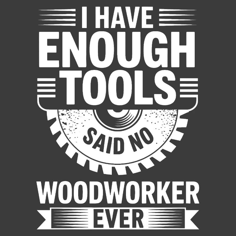 Never Enough Tools Woodworker Joke