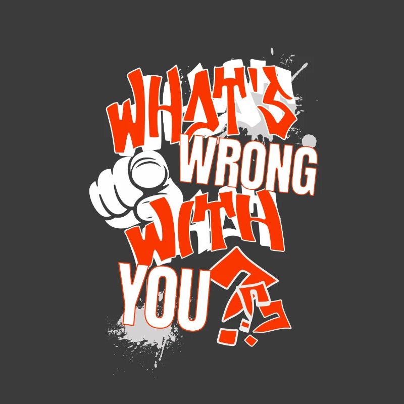 What's wrong with YOU?!