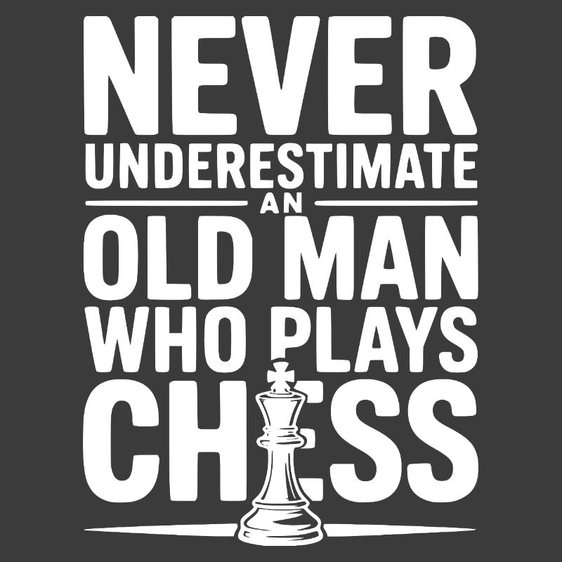 Never Underestimate and Old Man Who Plays Chess