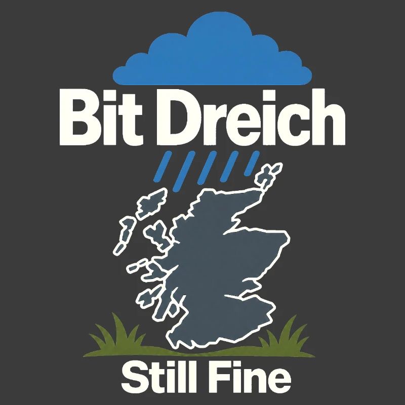 Bit Dreich Still Fine, Scotland Weather Humor Gift