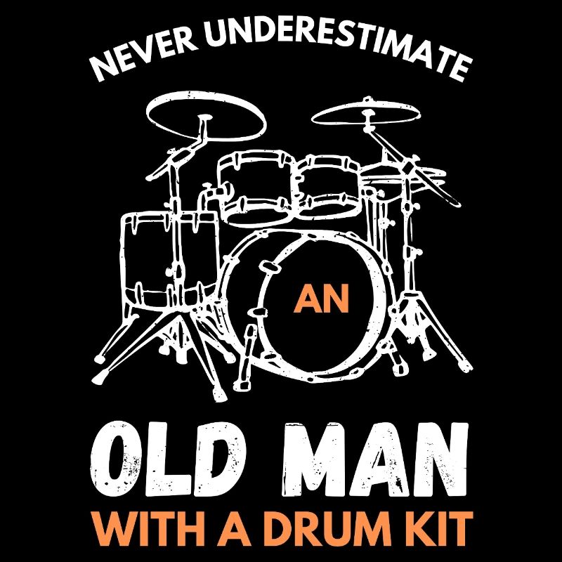 Never Underestimate An Old Man With A Drum Kit