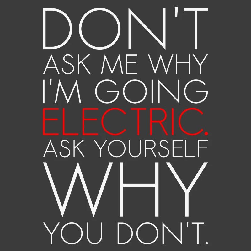 Dont ask me why I am going electric Elektroauto EV