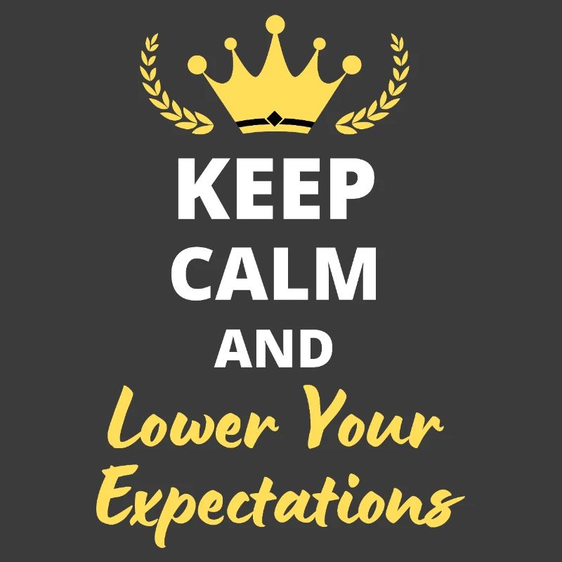 "Keep Calm and Lower Your Expectations" - Sarcasm