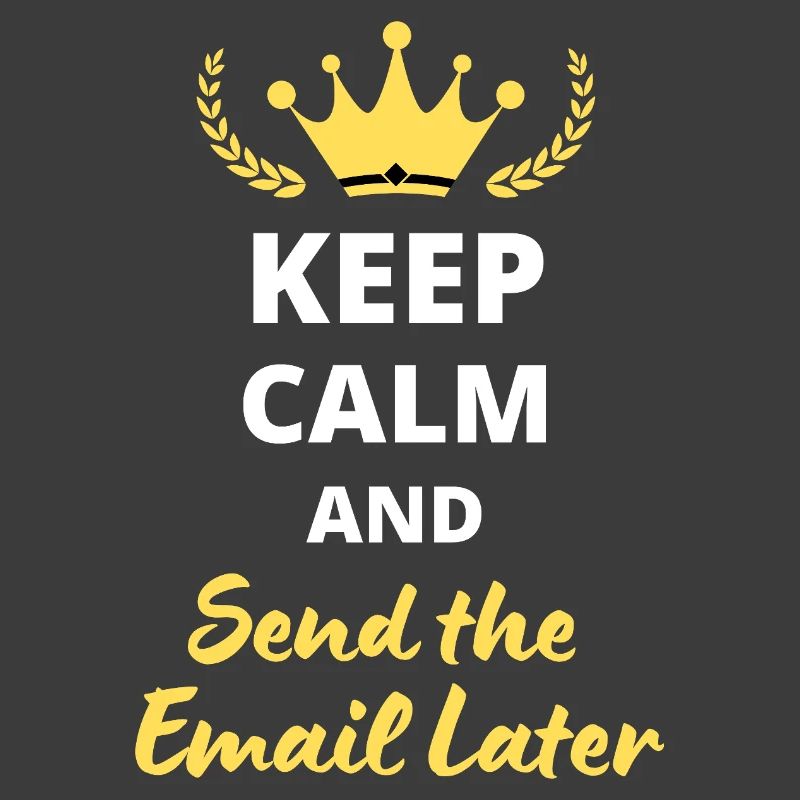 "Keep Calm and Send the Email Later"